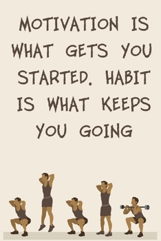 MOTIVATION IS WHAT GETS YOU STARTED. HABIT IS WHAT KEEPS YOU GOING: 6x9" 120 Cream Pages Workout Log to Track Your Training ,Perfect gift for a Gym Head