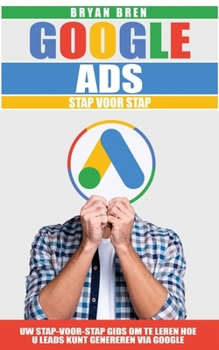 Paperback Google Ads Stap Voor Stap: Uw Stap-Voor-Stap Gids Om Te Leren Hoe U Leads Kunt Genereren Via Google [Dutch] Book