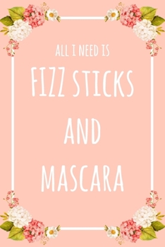All I Need Is FIZZ Sticks And Mascara: 6x9" Lined Floral Notebook/Journal Funny Gift Idea For Beauticians, Makeup Artists