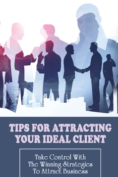 Paperback Tips For Attracting Your Ideal Client: Take Control With The Winning Strategies To Attract Business: Marketing Strategy Book
