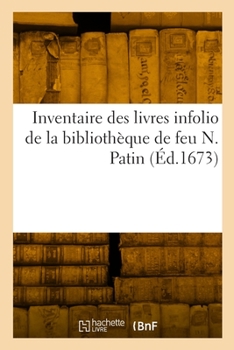 Paperback Inventaire des livres infolio de la bibliothèque de feu N. Patin [French] Book