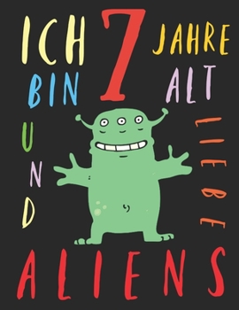 Paperback Ich bin 7 Jahre alt und liebe Aliens: Das Malbuch f?r Kinder, die Aliens lieben [German] Book