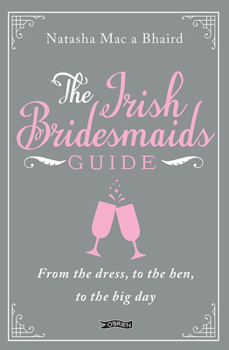 Hardcover The Irish Bridesmaid's Guide: From the Dress to the Hen to the Big Day Book