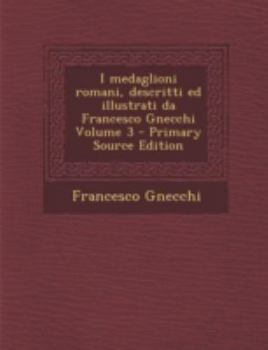 Paperback I Medaglioni Romani, Descritti Ed Illustrati Da Francesco Gnecchi Volume 3 [Italian] Book