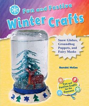 Fun and Festive Winter Crafts: Snow Globes, Groundhog Puppets, and Fairy Masks - Book  of the Fun and Festive Crafts for the Seasons