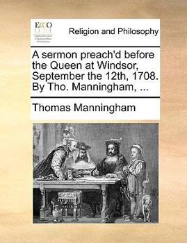 Paperback A sermon preach'd before the Queen at Windsor, September the 12th, 1708. By Tho. Manningham, ... Book