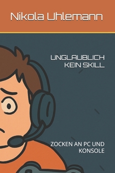 UNGLAUBLICH KEIN SKILL: ZOCKEN AN PC UND KONSOLE (German Edition)