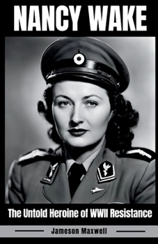 Nancy Wake: The Untold Heroine of WWII Resistance