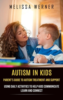 Paperback Autism in Kids: Parent's Guide to Autism Treatment and Support (Using Daily Activities to Help Kids Communicate Learn and Connect) Book