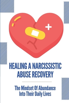 Paperback Healing A Narcissistic Abuse Recovery: The Mindset Of Abundance Into Their Daily Lives: How To Identify Narcissistic Abuse Book