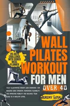 Paperback Wall Pilates workout for men over 40: fully illustrated weight loss exercises for building core strength, increasing flexibility, and improving mobili Book