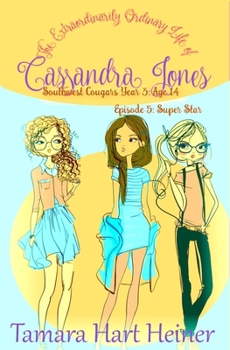 Episode 5: Super Star: The Extraordinarily Ordinary Life of Cassandra Jones - Book #5 of the Southwest Cougars Year 3: Age 14