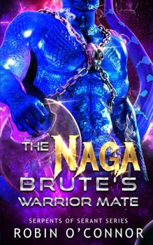 The Naga Brute's Warrior Mate: A Sci-Fi Monster Romance (Serpents of Serant)