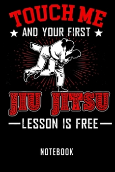 Notebook: Touch Me First Jiu Jitsu Lesson Is Free Brazilian BJJ Notebook|6x9(100 pages)Blank Lined Paperback Journal For Student|Jiu jitsu Notebook ... Jounal|Jiu jitsu Gifts| Composition Notebook