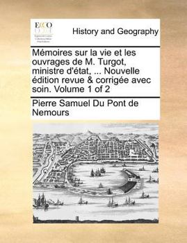 Paperback Memoires Sur La Vie Et Les Ouvrages de M. Turgot, Ministre D'Tat, ... Nouvelle Dition Revue & Corrige Avec Soin. Volume 1 of 2 [French] Book