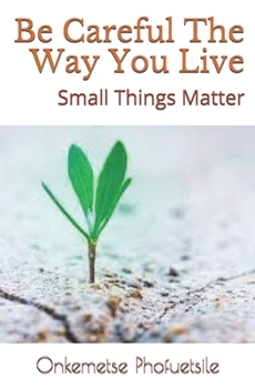 Paperback Be Careful The Way You Live: Small Things Matter Book