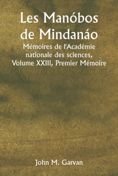Les Manóbos de Mindanáo Mémoires de l'Académie nationale des sciences, Volume XXIII, Premier Mémoire (French Edition)