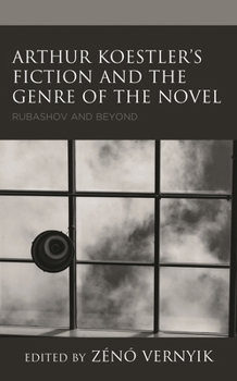 Arthur Koestler’s Fiction and the Genre of the Novel: Rubashov and Beyond