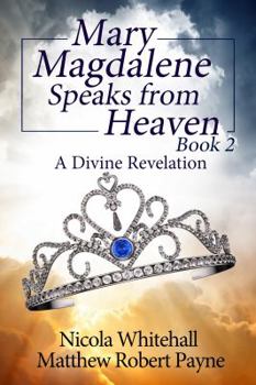 Mary Magdalene Speaks from Heaven Book 2: A Divine Revelation