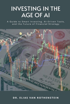Investing in the Age of AI: A Guide to Smart Investing, AI-Driven Tools, and the Future of Financial Strategy