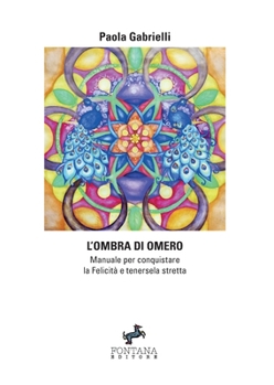 L'ombra di Omero: Manuale per conquistare la Felicità e tenersela stretta (Italian Edition)