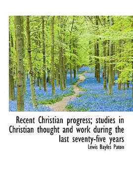 Paperback Recent Christian Progress; Studies in Christian Thought and Work During the Last Seventy-Five Years [Large Print] Book