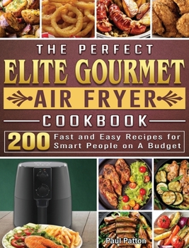 Hardcover The Perfect Elite Gourmet Air Fryer Cookbook: 200 Fast and Easy Recipes for Smart People on A Budget Book