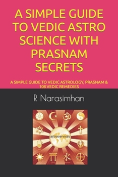 Paperback A Simple Guide to Vedic Astro Science with Prasnam Secrets: A Simple Guide to Vedic Astrology, Prasnam & 108 Vedic Remedies Book