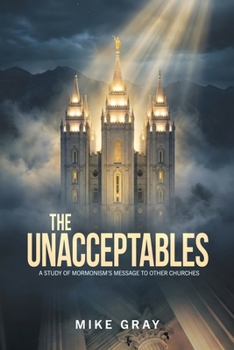 Paperback The Unacceptables: A Study of Mormonism's Message to Other Churches Book