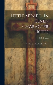 Hardcover Little Seraph, In Seven Character Notes: For Churches And Sunday Schools Book