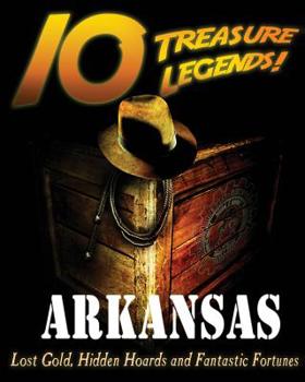 Paperback 10 Treasure Legends! Arkansas: Lost Gold, Hidden Hoards and Fantastic Fortunes Book