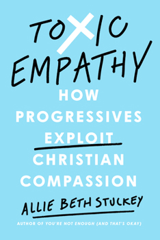 Hardcover Toxic Empathy: How Progressives Exploit Christian Compassion Book