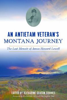 Paperback An Antietam Veteran's Montana Journey: The Lost Memoir of James Howard Lowell Book