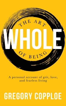 Art of Being Whole: A personal account of grit, love, and fearless living