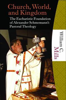 Hardcover Church, World, and Kingdom: The Eucharistic Foundation of Alexander Schmemann's Pastoral Theology Book
