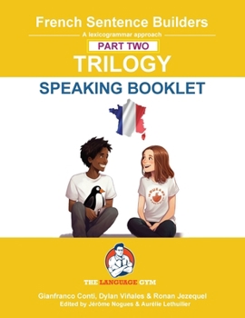 French Sentence Builders - TRILOGY - Part 2 - SPEAKING BOOKLET (The Language Gym - Sentence Builder)