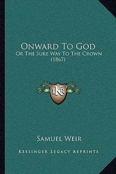 Paperback Onward To God: Or The Sure Way To The Crown (1867) Book