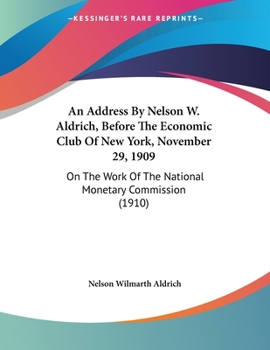 Paperback An Address By Nelson W. Aldrich, Before The Economic Club Of New York, November 29, 1909: On The Work Of The National Monetary Commission (1910) Book