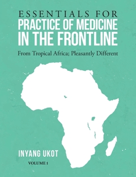 Essentials for Practice of Medicine in the Frontline : From Tropical Africa; Pleasantly Different