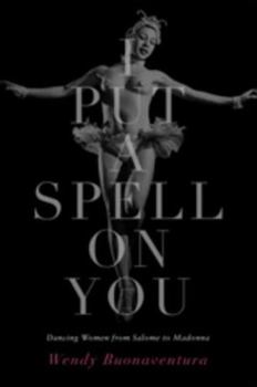 Hardcover I Put a Spell on You: Dancing Women from Salome to Madonna Book