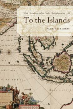 Hardcover To the Islands: White Australia and the Malay Archipelago since 1788 Book