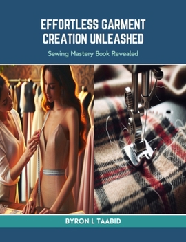 Paperback Effortless Garment Creation Unleashed: Sewing Mastery Book Revealed Book