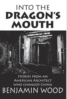 Hardcover Into The Dragon's Mouth: Stories from an American Architect who changed China Book