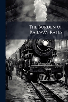 The burden of railway rates: Freight and express charges levied upon the people of western Canada unjustifiably higher than those in eastern Canada ... in the Manitoba Free Press, Winnipeg, April,