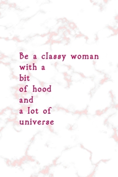 Paperback Be A Classy Woman With A Bit Of Hood And A Lot Of Universe: Notebook Journal Composition Blank Lined Diary Notepad 120 Pages Paperback Pink Marmol Cla Book