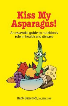 Hardcover Kiss My Asparagus!: An Essential Guide to Nutrition's Role in Health and Disease Book