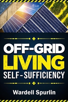 Paperback Off-Grid Living Self-Sufficiency: Master DIY Projects, Essential Skills, and Practical Solutions for Total Independence and a Sustainable Lifestyle Book