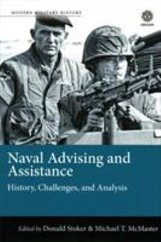 Naval Advising and Assistance: History, Challenges, and Analysis - Book  of the Modern Military History