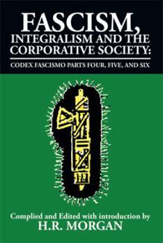 Fascism, Integralism and the Corporative Society - Codex Fascismo Parts Four, Five and Six: Codex Fascismo Parts Four, Five and Six