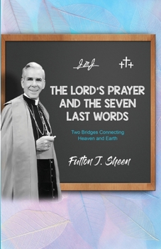 Paperback The Lord's Prayer and The Seven Last Words: Two Bridges Connecting Heaven and Earth Book